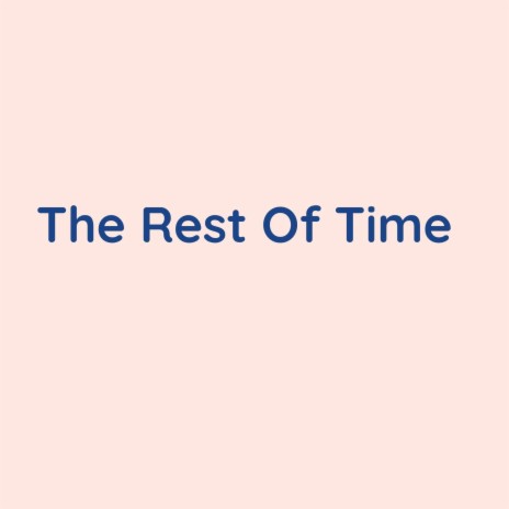 The Rest Of Time | Boomplay Music