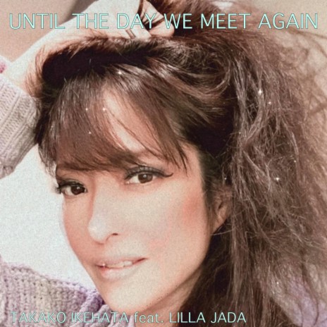 UNTIL THE DAY WE MEET AGAIN ft. LILLA JADA | Boomplay Music