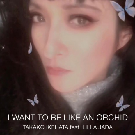 I WANT TO BE AN ORCHID ft. LILLA JADA | Boomplay Music
