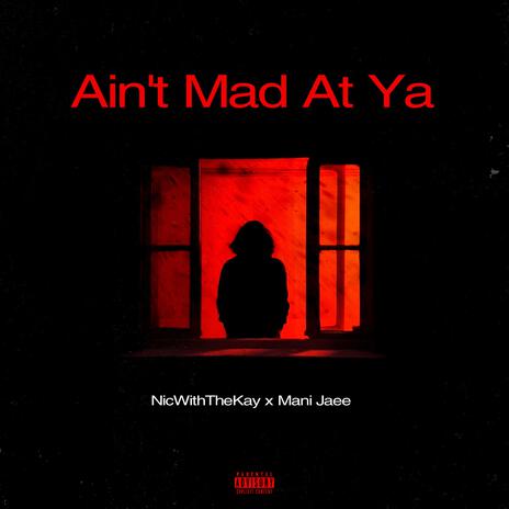 Ain't Mad At Ya ft. Mani Jaee | Boomplay Music