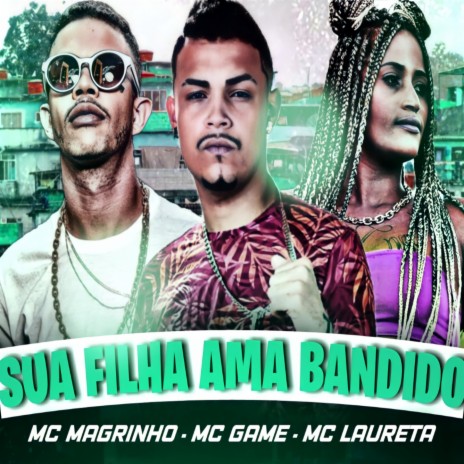 Sua filha ama Bandido ft. Mc Magrinho & Mc Laureta | Boomplay Music