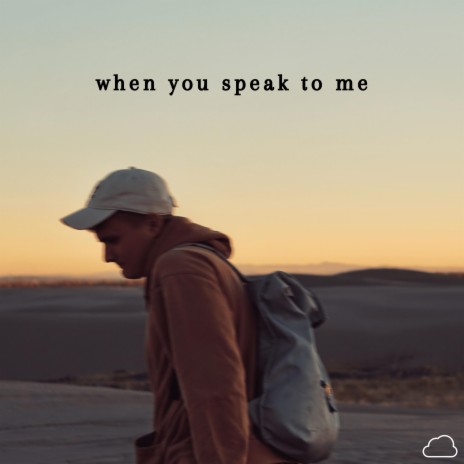 when you speak to me