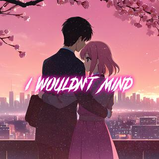 I Wouldn't Mind (Nightcore)