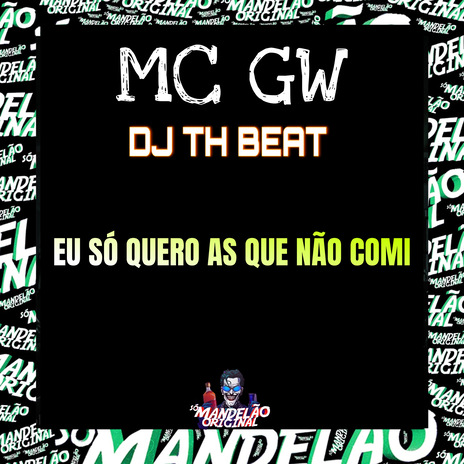 Eu Só Quero as Que Não Comi ft. Só mandelão original & DJ TH Beat | Boomplay Music