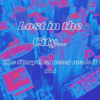 Lost in the City... Vol. 1... The Story That Never Made It Out