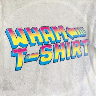 Wham T-Shirt lyrics | Boomplay Music