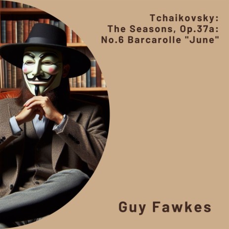 The Seasons, Op.37a: No.6 Barcarolle June ft. Guy "Guido" Fawkes | Boomplay Music