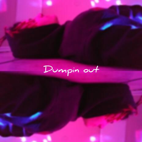 Dumpin' Out | Boomplay Music