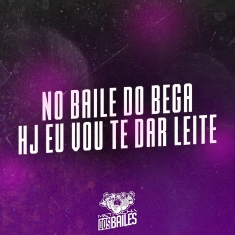 No Baile do Bega Hj Eu Vou Te Dar Leite ft. MENEZES MC & DJ LT | Boomplay Music