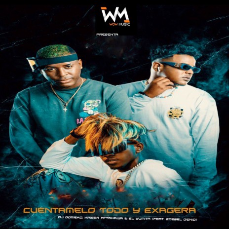 Cuentamelo Todo y Exagera ft. Kaiser Attakawa, El Yumita & Ecesel Genio | Boomplay Music