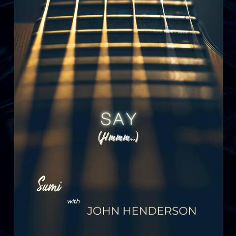 Say (Hmmm...) ft. John Henderson | Boomplay Music