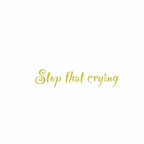 Stop that crying | Boomplay Music