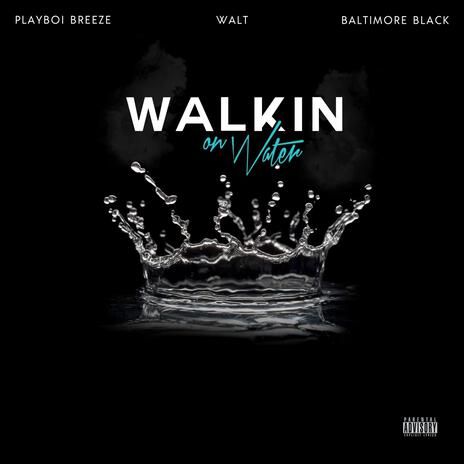 Walkin On Water ft. Baltimore Black & Walt