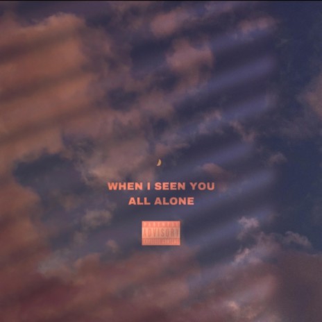When I Seen You All Alone | Boomplay Music