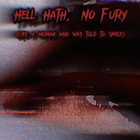 Hell Hath No Fury (Like a Woman Who Was Told to Smile)