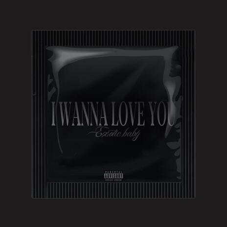 I Wanna Love You | Boomplay Music