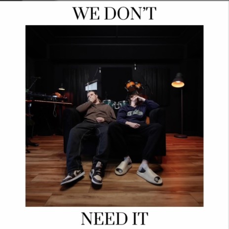 WE DONT NEED IT | Boomplay Music