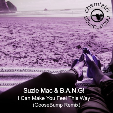 I Can Make You Feel This Way (Goosebump Remix) ft. B.A.N.G! | Boomplay Music