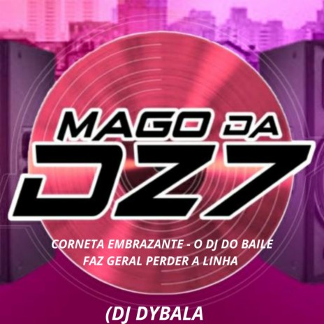 CORNETA EMBRAZANTE - O DJ DO BAILE FAZ GERAL PERDER A LINHA ft. DJ DYBALA | Boomplay Music
