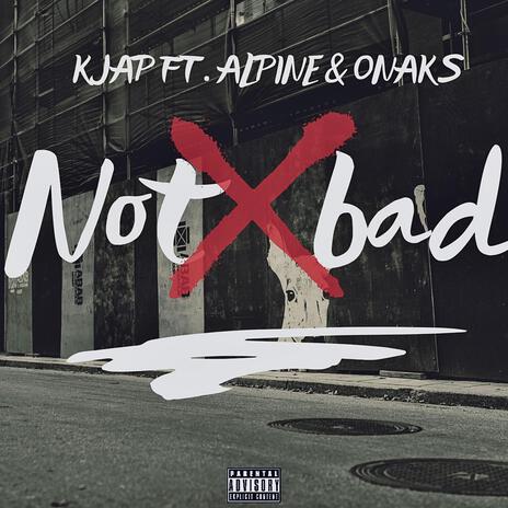 Not bad ft. Alpine & Onaks | Boomplay Music