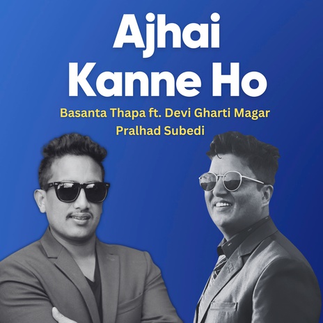 Ajhai Kanne Ho ft. Devi Gharti Magar & Pralhad Subedi | Boomplay Music