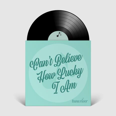 Can't Believe How Lucky I Am | Boomplay Music