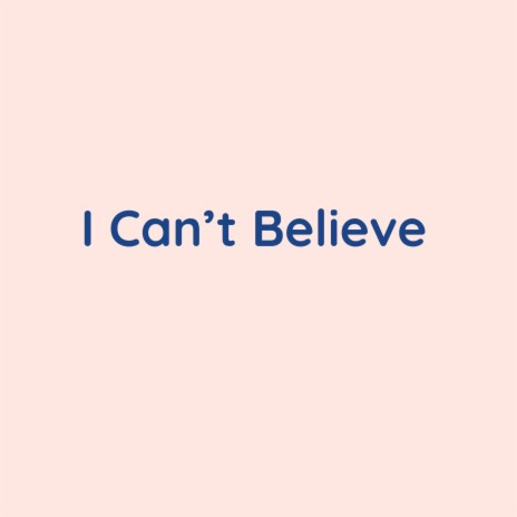 I Can't Believe | Boomplay Music