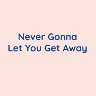 Never Gonna Let You Get Away