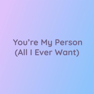 You're My Person (All I Ever Want)