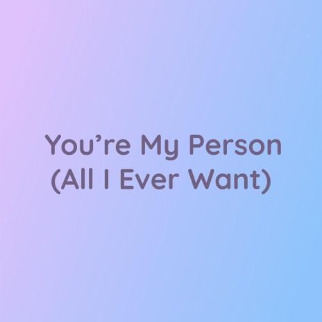 You're My Person (All I Ever Want) | Boomplay Music