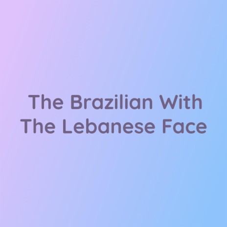 The Brazilian With The Lebanese Face | Boomplay Music