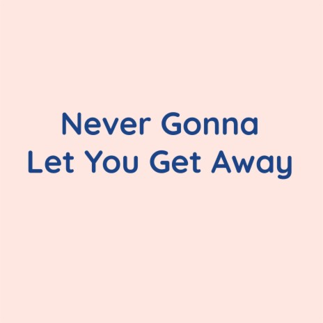 Never Gonna Let You Get Away | Boomplay Music