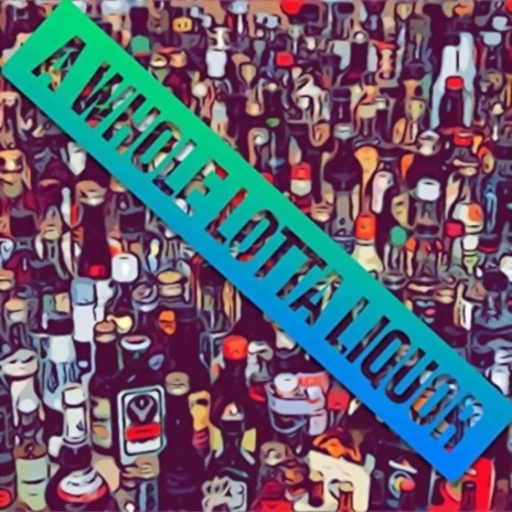 A Whole Lotta Liquor | Boomplay Music