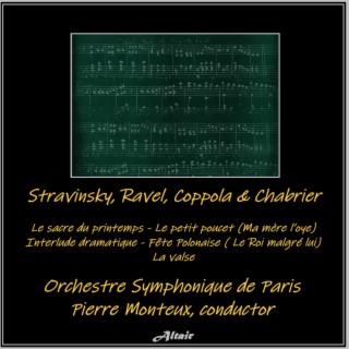 Stravinsky, Ravel, Coppola & Chabrier: Le sacre du printemps - Le petit poucet (Ma mère l’oye) - Interlude dramatique - Fête Polonaise [Le Roi malgré lui] - La valse