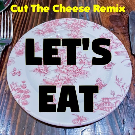 Let's Eat (Cut The Cheese Remix)