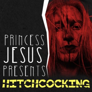 Princess Jesus Presents Hitchcocking