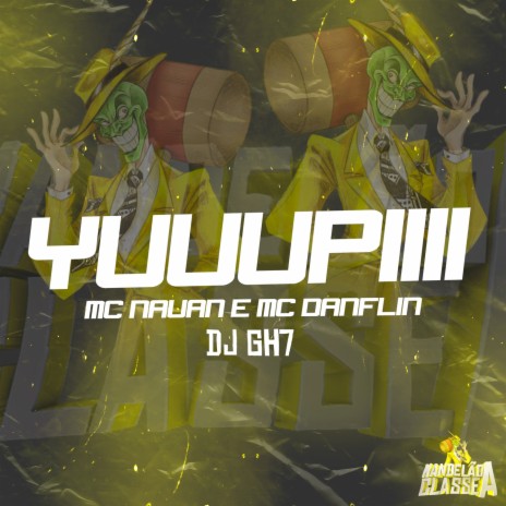 YUUUPIIII ft. Mc Danflin, Mc Nauan & DJ GH7 | Boomplay Music