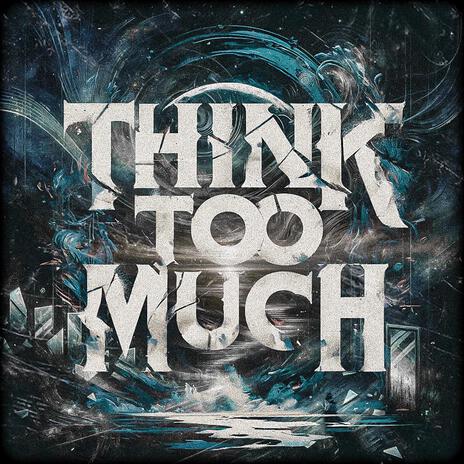 Think Too Much | Boomplay Music