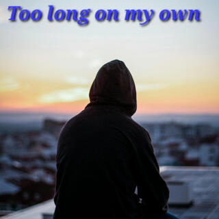 Too long on my own