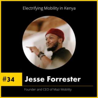 #34 Jesse Forrester - Founder & CEO of Mazi Mobility - Electrifying Kenyan Mobility