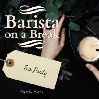 Barista on a Break - Tea Party