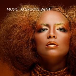 MUSIC TO GROOVE WITH