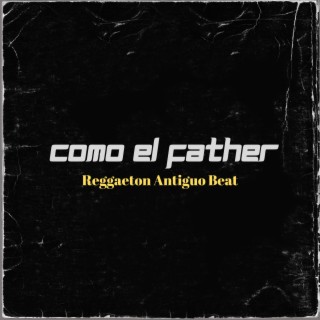 Como el Father (Reggaeton Antiguo Beat)