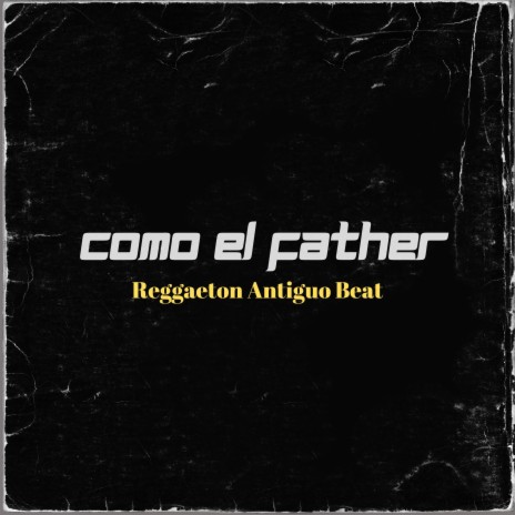 Como el Father (Reggaeton Antiguo Beat) | Boomplay Music
