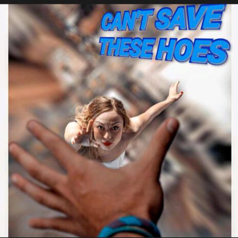 CAN'T SAVE THESE HOES | Boomplay Music