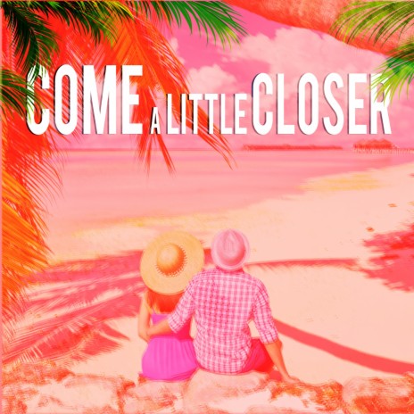 Come a Little Closer | Boomplay Music