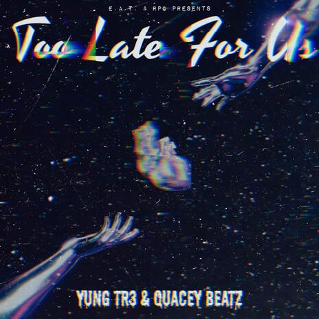 Too late for us ft. Quacey beatz | Boomplay Music