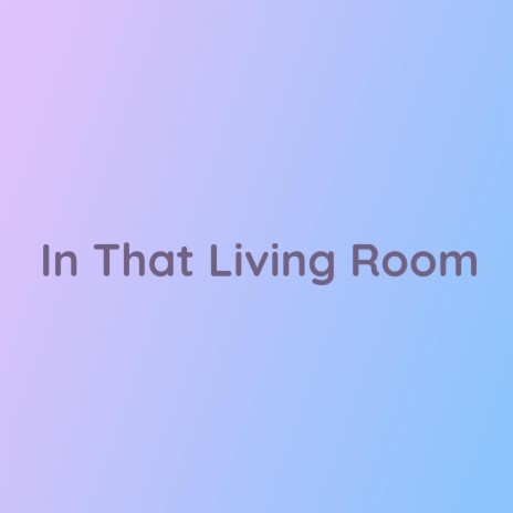 In That Living Room | Boomplay Music