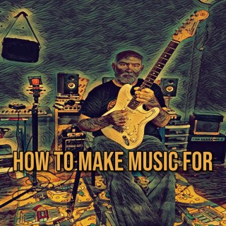 How to Make Music For