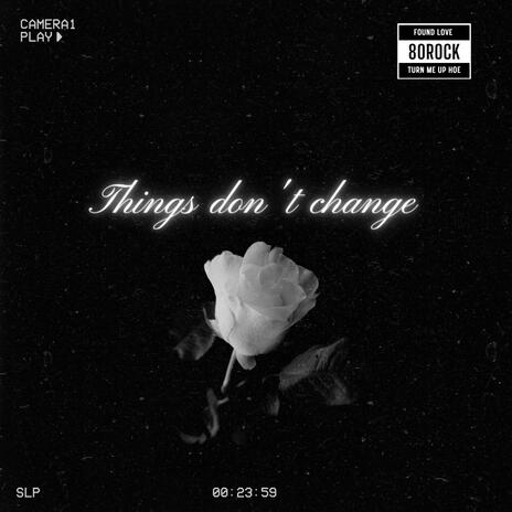 THINGS DON'T CHANGE | Boomplay Music